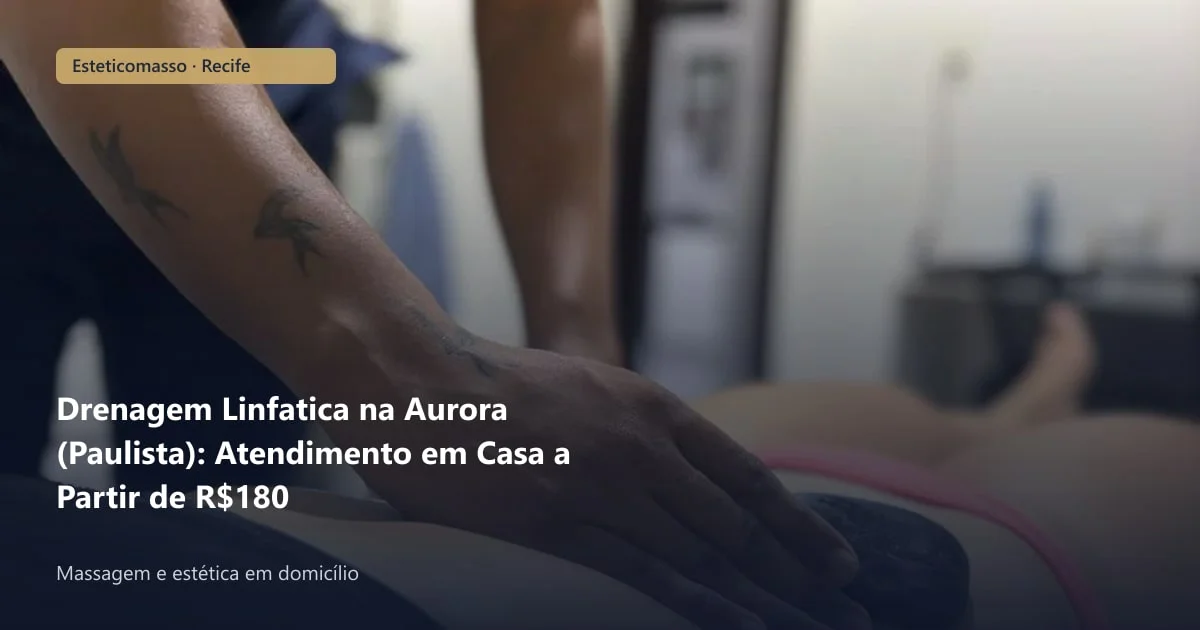 Drenagem Linfatica na Aurora (Paulista): Atendimento em Casa a...