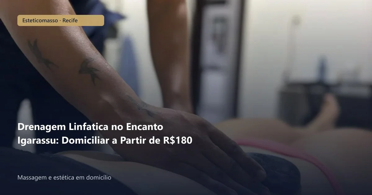 Drenagem Linfatica no Encanto Igarassu: Domiciliar a Partir de R$180