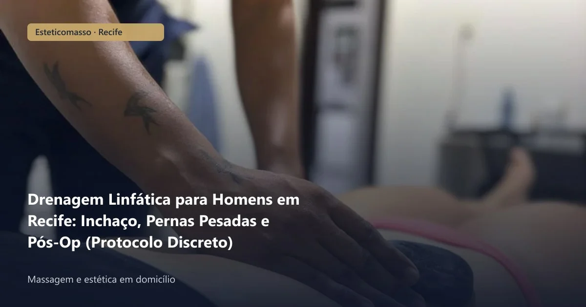 Drenagem Linfática para Homens em Recife: Inchaço, Pernas Pesadas...