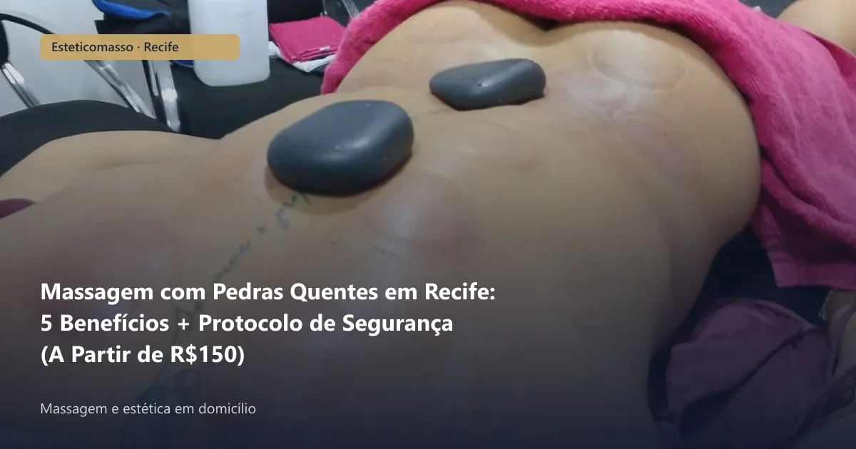 Massagem com Pedras Quentes em Recife: 5 Benefícios + Protocolo de...