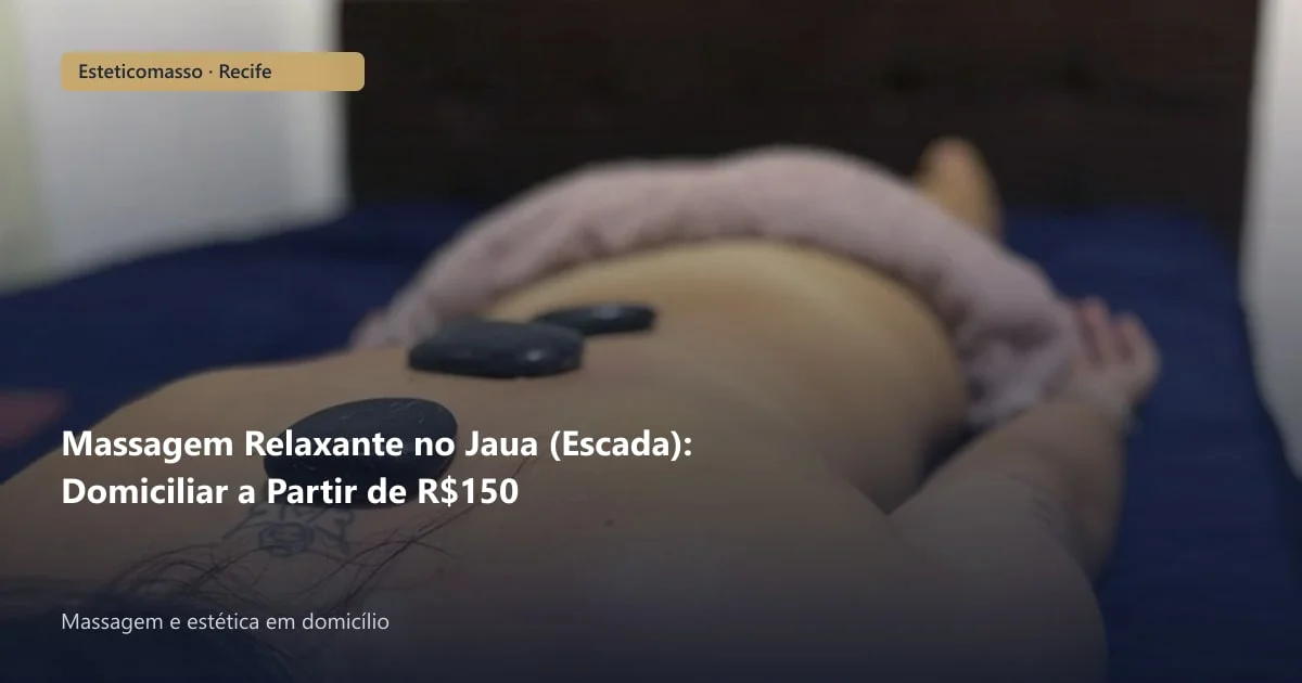 Massagem Relaxante no Jaua (Escada): Domiciliar a Partir de R$150